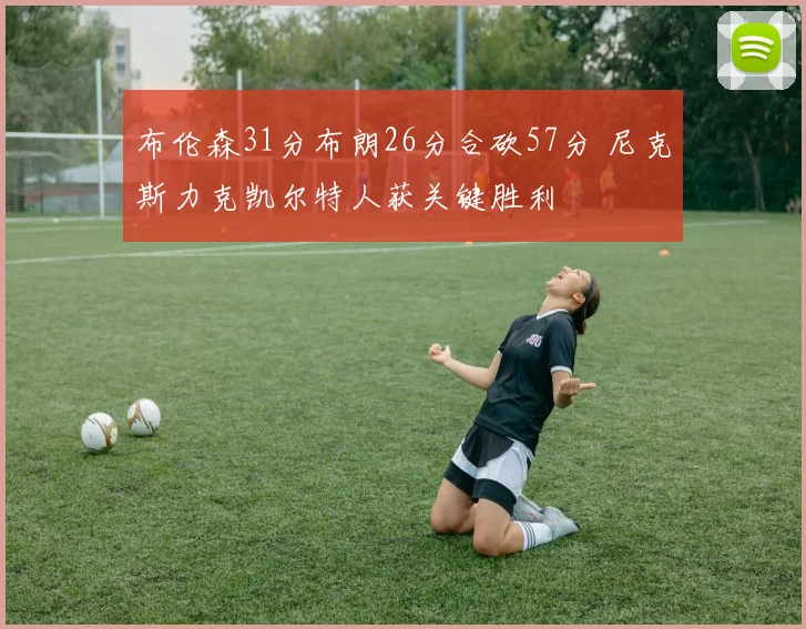 布伦森31分布朗26分合砍57分 尼克斯力克凯尔特人获关键胜利